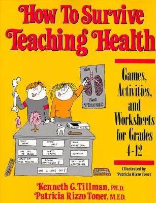 How to Survive Teaching Health: Games, Activities, and Worksheets for Grades 4-12 - Toner, Patricia R, and Tillman, Kenneth G