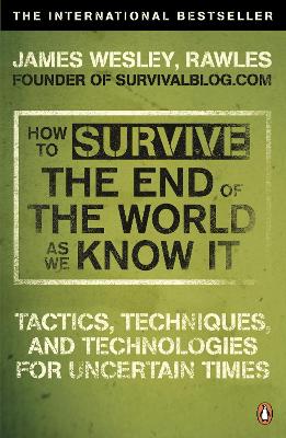 How to Survive The End Of The World As We Know It: From Financial Crisis to Flu Epidemic - Rawles, James Wesley