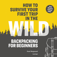 How to Survive Your First Trip in the Wild Lib/E: Backpacking for Beginners