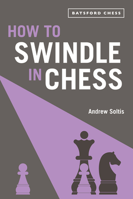 How to Swindle in Chess: snatch victory from a losing position - Soltis, Andrew