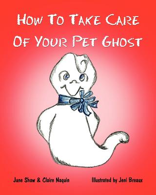 How to Take Care of Your Pet Ghost - Naquin, Claire, and Shaw, June