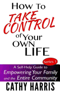 How To Take Control of Your Own Life: A Self-Help Guide to Empowering Your Family and the Entire Community