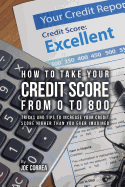 How to Take Your Credit Score from 0 to 800: Tricks and Tips to Increase Your Credit Score Higher Than You Ever Imagined