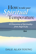 How to Take Your Spiritual Temperature: 10 Dimensions of Spirituality--from Angst to Joy