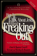 How to Talk about Jesus Without Freaking Out: An Easy-To-Use Practical Guide to Relationship Witnessing