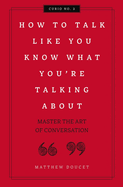 How to Talk Like You Know What You Are Talking about: Master the Art of Conversation 2