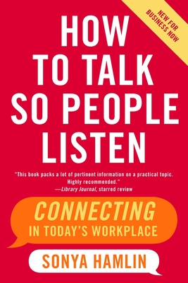 How to Talk So People Listen: Connecting in Today's Workplace - Hamlin, Sonya