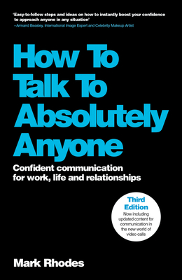 How to Talk to Absolutely Anyone: Confident Communication for Work, Life and Relationships - Rhodes, Mark