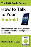 How to Talk to Your Android: More Than 100 Tips, Tricks, Secrets and Shortcuts for Android Phones and Tablets