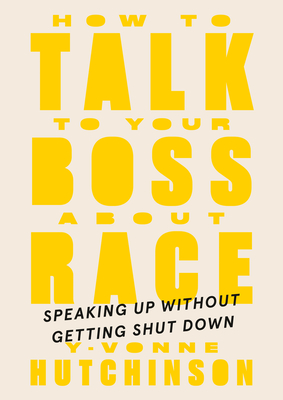 How to Talk to Your Boss about Race: Speaking Up Without Getting Shut Down - Hutchinson, Y-Vonne