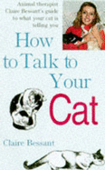 How to Talk to Your Cat: Animal Therapist Claire Bessant's Guide to What Your Cat is Telling You