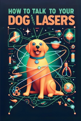 How to Talk to Your Dog About Lasers - Springler, Jack