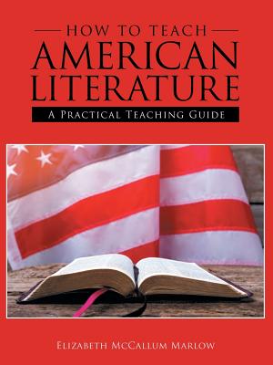 How to Teach American Literature: A Practical Teaching Guide - Marlow, Elizabeth McCallum