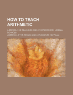 How to Teach Arithmetic; A Manual for Teachers and a Textbook for Normal Schools