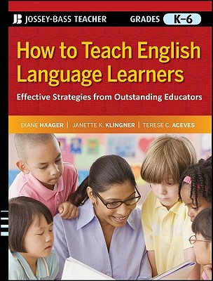How to Teach English Language Learners: Effective Strategies from Outstanding Educators, Grades K-6 - Haager, Diane, and Klingner, Janette K, PhD, and Aceves, Terese C