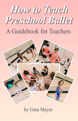 How to Teach Preschool Ballet: : A Guidebook for Teachers - Mayer, Gina