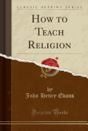 How to Teach Religion (Classic Reprint)