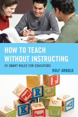 How to Teach without Instructing: 29 Smart Rules for Educators - Arnold, Rolf