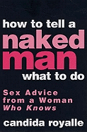How To Tell A Naked Man What To Do: Sex advice from a woman who knows