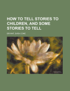 How to Tell Stories to Children, and Some Stories to Tell