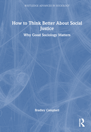 How to Think Better about Social Justice: Why Good Sociology Matters