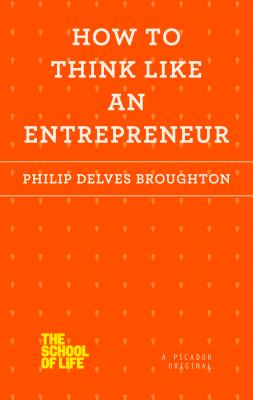 How to Think Like an Entrepreneur - Delves Broughton, Philip