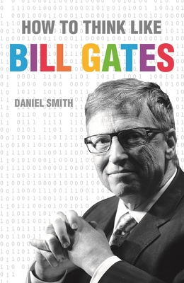 How to Think Like Bill Gates - Smith, Daniel