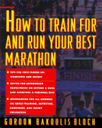 How to Train for and Run Your Best Marathon: Valuable Coaching from a National Class Marathoner on Getting Up for and Finishing