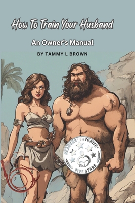 How To Train Your Husband: An Owner's Manual - Brown, Tammy L