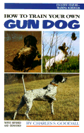 How to Train Your Own Gun Dog - Goodall, Charles S