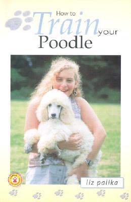 How to Train Your Poodle - Palika, Liz