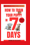 How to train your puppy in 7 days: Step-by-step instructions for training puppies