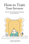 How To Train Your Servants: The First Year of Benevolent Rulership, One Baby's Reflections