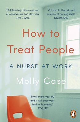 How to Treat People: A Nurse at Work - Case, Molly
