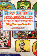 How to Turn Poems, Lyrics, & Folklore Into Salable Children's Books: Using Humor or Proverbs