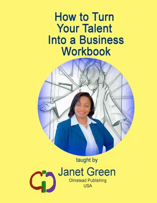 How to Turn Your Talent Into a Business Workbook - Green, Janet, and Olmstead, Dr Phyllis M (Illustrator)