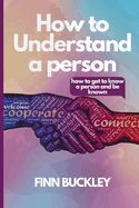 How to understand a person: : how to get to know a person and be known
