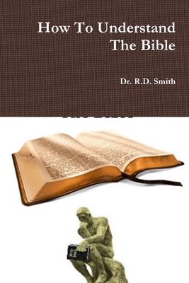 How To Understand The Bible - Smith, R D