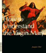 How to Understand the Virgin Mary - Bur, Jacques