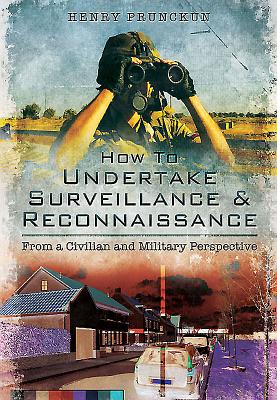 How To Undertake Surveillance and Reconnaissance: From a Civilian and Military Perspective - Prunckun, Henry