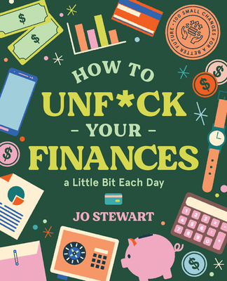 How to Unf*ck Your Finances a Little Bit Each Day: 100 Small Changes for a Better Future - Stewart, Jo