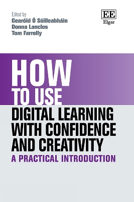 How to Use Digital Learning with Confidence and Creativity: A Practical Introduction -  Silleabhin, Gearid (Editor), and Lanclos, Donna (Editor), and Farrelly, Tom (Editor)