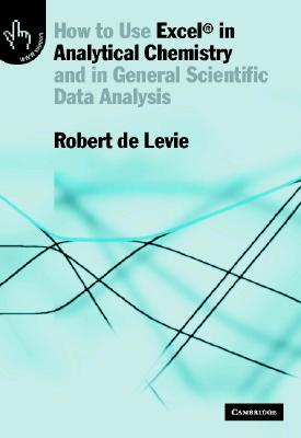 How to Use Excel(r) in Analytical Chemistry: And in General Scientific Data Analysis - Levie, Robert de