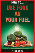 How to Use Food as Your Fuel