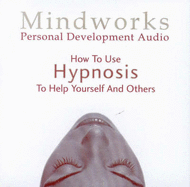 How to Use Hypnosis to Help Yourself and Others: Learn How Hypnosis Works and How to Do it