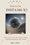 How to Use Insta360 X3: From Novice to Pro: The Ultimate Guide to Capturing Breathtaking 360? Content