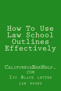 How to Use Law School Outlines Effectively: Californiabarhelp.com