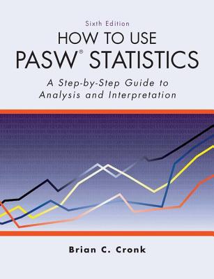 How to Use Pasw Statistics: A Step-By-Step Guide to Analysis and Interpretation - Cronk, Brian C