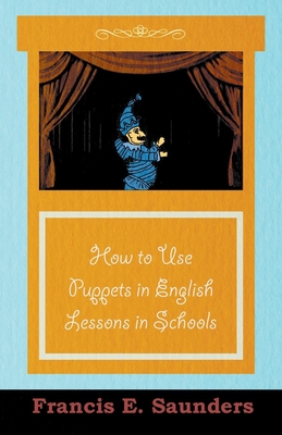 How to Use Puppets in English Lessons in Schools - Saunders, Francis E