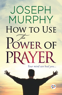 How to Use the Power of Prayer - Murphy, Joseph